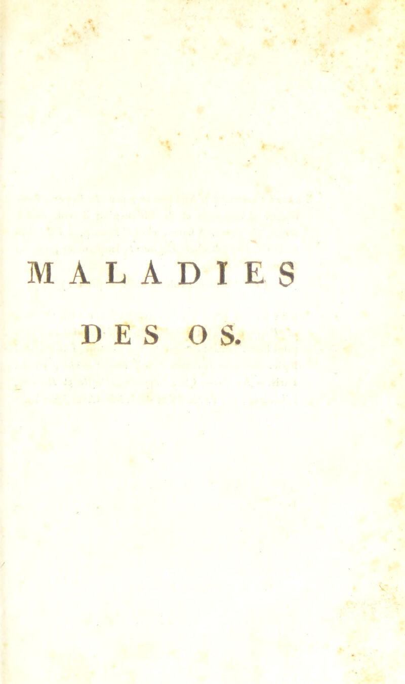 ' I 4 MALADIES DES OS. V'