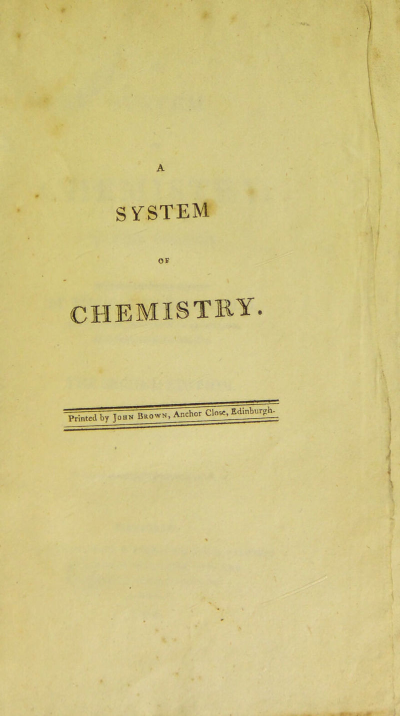 A SYSTEM CHEMISTRY. Printed by Anchor C1°*’ EtlInburgiL
