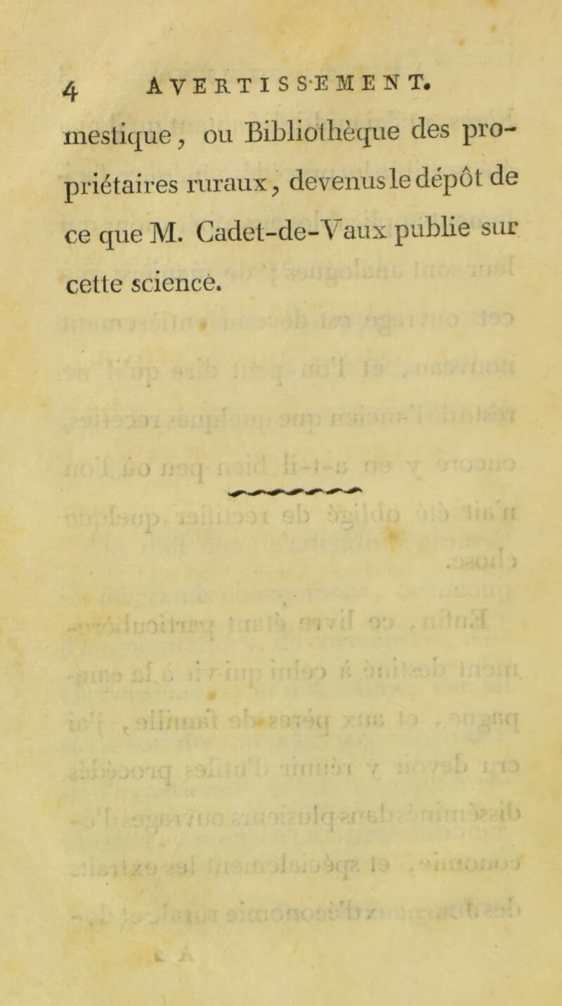 mestique y ou Bibliothèque des pro- priétaires ruraux, devenus le depot de ce que M. Cadet-de-V aux publie sur cette science. ‘ \ i