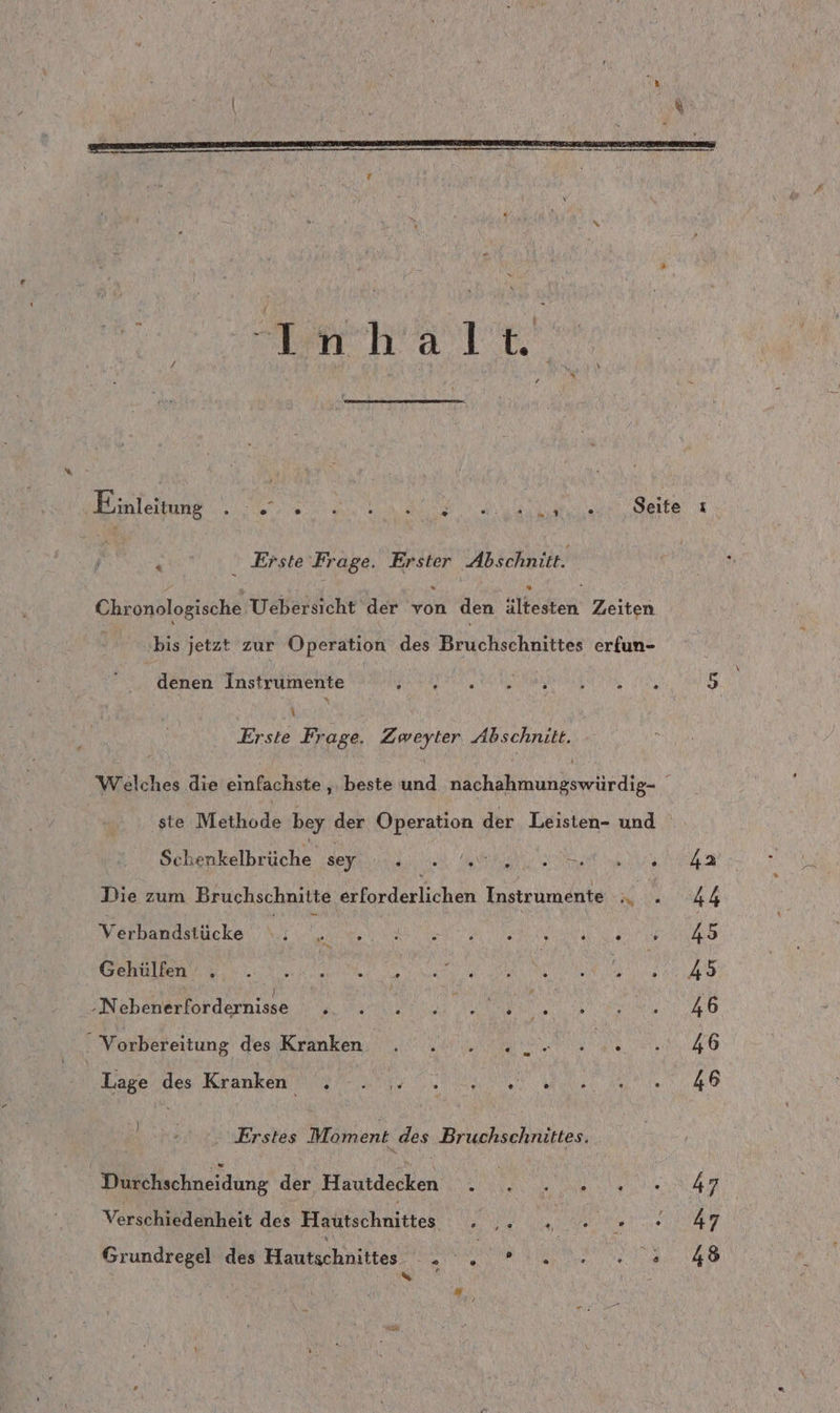 Y \ x &gt; Ri aM‘ \ Erste Frage. Erster Abschnitt. Chronologische Uebersicht der von den ältesten Zeiten | ‚bis jetzt zur Operation des Bruchschnittes erfun- denen Instrumente BEER TU IRRE ER ATi, \ Erste Frage. Zweyter Abschnitt. ’ ste Methode bey der Operation der Leisten- und Schenkelbrüche sey DET ERRENE N BE REN Die zum Bruchschnitte erforderlichen Instrumente .. . Verbandstücke DREHEN REN BE ERSER LANG BEUTE I VEREINE SE LE SR Eee Rn RR A N ; \ AN. . N r ’ Nebenerlordernisse N, a A URBAN. Vorbereitung des Kranken. u. Lagenides Kranken are une UN Lu Ne ei. j ) { . Erstes Moment des Bruchschnittes. Durchschneidung der Hautdecken . . . .... Verschiedenheit des Hautschnittes . .. . Grundregel des Hautschnittes . . 2.20.03 RN Mur Ei 7