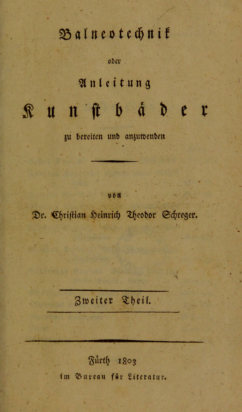 ' . •». •> , •- > - I ' Anleitung ■' %. * - , ,,, futtft höbet jit bereiten tmb cmjwtvenbm »Ott £H\ <Sfmffian $ewttd) £§eobot ©cfyeeger. i \ \ S^eitet %l)eU. Snrfy 1803 im Bureau föv £.iteratittv