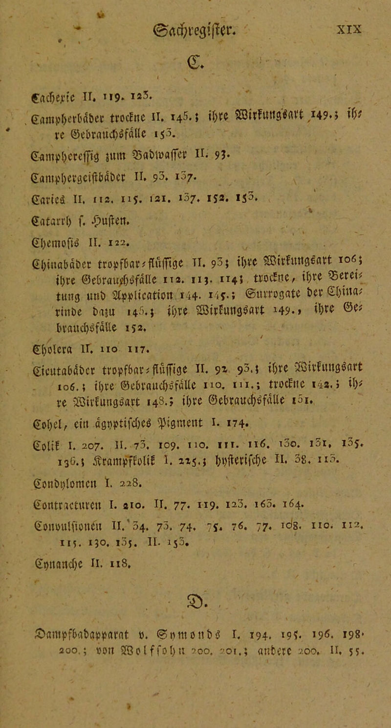 Cac^extc II. 1 >9« i23. ©ampliKvbä&ec tvocEne il. 145.} iftfb SöirfttttgäiU't ,149.» ißt vc ©c&raucl^fälle 153. <&uiipbevef[tg sum Q5a&t»«ffev H. 9?« ®ami>l)cvgci|tbdbcv II. 93* i37* ©avicä 11. 112. 115. 131. 137. 152. iS3» ©atavrl) f. Julien. ,4- ■»_ ©bcniofiip II. 122. ©bitiabäbct tro^fOar^fluffiö^ H* 93> tl)« ®ivfiui3^att 106; il)ve ©ebrau/iöfalte 112. 113. 114; tvocünc, i()t'C tung unt) Sfyplicatiou 144. i4f.; ©tivrogate bev vitibc biiu 145.} ihre SÖivEuiigSfU’t 149*> ityis ln'aud)3fdUe 152. . / ©liolcra ll. ho 117. ©icutabdbcr tropfbar ? flvlffige II. 91 93-? ißw ^öivfung^art 106.; j()re ®ebvaud)yfdlle no. m.; trocftic 14». > iß* vc SSBirfunßSajrt 148.; il)ve ©ebiaucfafäUc i5i. Goljel, citt dgppttfdjcö Pigment 1. 174. ©OliE I. 207. II. 73, 109. 110. in. 116. i5o. i5r, i3j. 13G.J ÄramffEoliE I. 335-1 b#evifd)e 11. 38. n5. ®ont»t)lonicn i. 228. ©ontneturen 1. sio. IJ. 77. 119. 123. i65. 164. ©onuutfioncu II.’34. 73. 74. 75. 76. 77. idg. 110. 112. 115. 130. i55. II. 150. ©i)ttnnd)c 11. 118. S). ^>ampfbat>apparat ». ©timonbtf I. 194. 19?. 196. 198* 200.; »011 2ßolf(ot)u 200, -'oi.; anbctc 200. II, 5s.