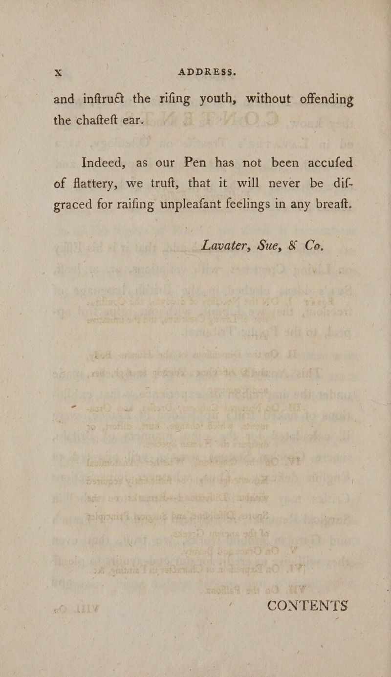 and inftrué the rifing youth, without offending the chafteft ear. Indeed, as our Pen has not been accufed of flattery, we truft, that it will never be dif- graced for raifing unpleafant feelings in any breaft. Lavater, Sue, &amp; Co. CONTENTS