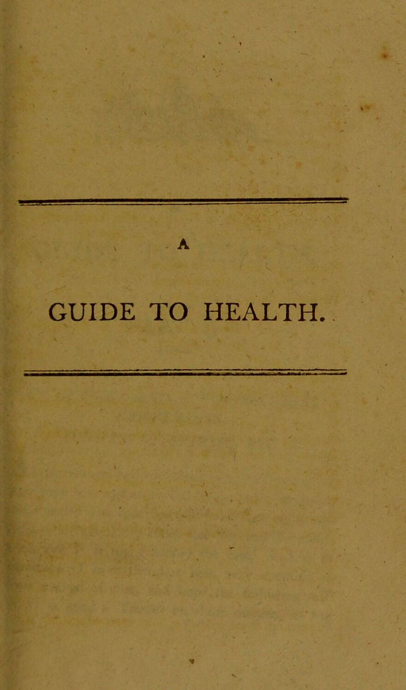 A GUIDE TO HEALTH. *