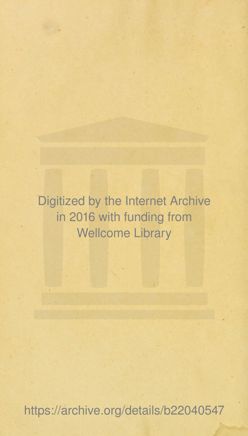 Digitized by the Internet Archive in 2016 with funding from Wellcome Library https://archive.org/details/b22040547