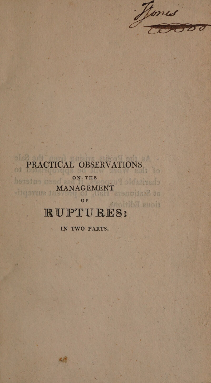 ON. THE _.. MANAGEMENT : OF RUPTURES: IN TWO PARTS.