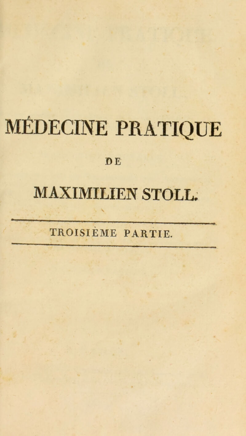 MÉDECINE PRATIQUE DE MAXIMILIEN STOLL. TROISIEME PARTIE.