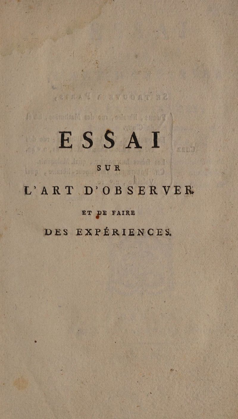 ESS A. | | a SUR + L'ART D'OBSERVER | | £T PE FAIRE | DES EXPÉRIENCES.