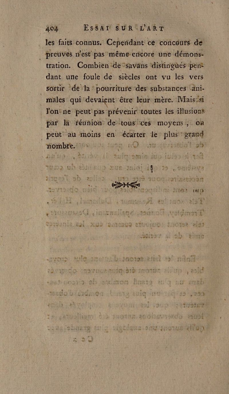 . les faits connus. Cependant cé concéuts de _ preuves n'est pas mêmeencore une démons- tration. Combien de *saväns ‘distingüés ‘pent dant une foule de siècles ont vu les vers sortir dé la: pourriture des substances ‘ani- males qui devaient être leur mère. Mais si . Jon:ne peut pas” prévenir toutes les illusions _par là réunion de tous ces moyens ;. oa peut au moins en écarter le plus grand | nombre. Hot Jann:. Qt At ra À À j | e a # #“ re En ip gs e { Ÿ ; + 4 # ÿ ‘ si Li » r ? ru 4 : ! » … w $ pa < € æ 2 À Li Cyr, EN de 2 - 4 # , le 4 f 24 À . + 9 … æ ne n % + ù pA J h4, 54 140 d \ : a trA | Ni FA ; 14 | Hi / m” t AL 9 . re 4 ” > f o ‘ 4 we 0 % + “ + ét à C7 à we sx FER : , + h LITE: PA # R = + #4, a ap el Ve) LE: # { w _e En w RE RE + 4 æ . \ 1 et UE RAS UN dc EL ue L'AIR, > … w æ de me y — ” ww œ$ … 2 } Fi k CRC Es à + 1%