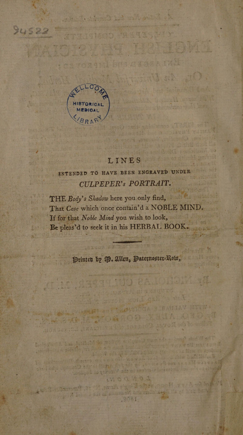 a Bc et Dh ishaegenee Teas Sa ae i a 7 A Fall ay wares % ey ane £ =e PUPS at ieee, Apa 2 See i ae Ora e : as Tce eR I Nae diy “Shab dn OE ta tt “ \ ag ‘ é ji * * ‘ df y ; } 3 4 &amp; ¥ &gt; ee a | i ao cae nut ‘ : «4 4 : HISTORICAL } ans p MEBIOAL #9 of Varney i a ! J, ye a i get Pi ne | LINES res a ie | aN TENDED TO HAVE, BEEN ENGRAVED ‘UNDER : $ Re _CULPEPER?’s PORTRAIT. spiel ry ne PP te wari’ ne ; rie bas pee Boty ¢ Shadow here you. puily find, iBood “ee gabbulsct ae hols sae see if oc Case which once -contain’d a NOBLE MIND. ri aie ae A eats a H re So oi ; $i) ce 9 morte it in his HERBAL. HOOK... a ae ea act pany er ee Mh cori a 4135 Peg ob EF: iM Py Brest i Pibsgnan - ABeinten op. ®. alten, Puntos, AL eer, y) iy bya ine aiigg — i vitae, be Sees ee