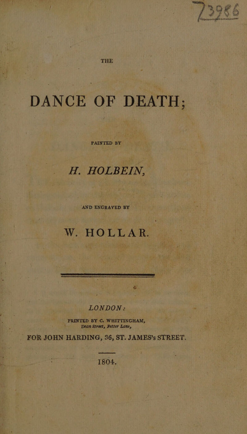 DANCE OF DEATH: H. HOLBEIN, ‘AND ENGRAVED BY WeHOLL AR. |. LONDON: PRINTED BY C. WHITTINGHAM, Dean Street, Fetter Lane, -” FOR JOHN HARDING, 36, ST. JAMES’s STREET. 1804.