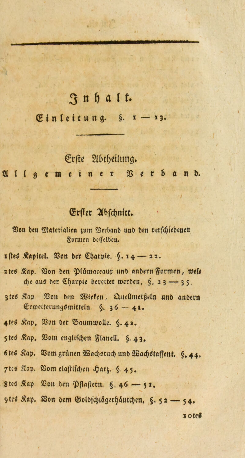(Einleitung. §. i — * 3. €rjte Sl&rijeilung* Allgemeiner *8 e r 6 a n fc. • . 1 (ErjTcr Wdjnitt. 25on ben «9i«teriatien jum ^Öerbanb unD t>en ücrfd^tcbeDCil Sormen beffelben. ifte« Kapitel. 23on ber £ftarpie> $.14 — 22. 2tcö $ap. 2>on ben ‘'Pfümaeeaup unb anbernformen, tneli d)e au$ ^e!: ([fyarpte bereitet werben* §* 23 — 35. 3teS £ap SSon brn SBiefcn, 0.ucÜmeii3e(ti unb anbem £npeifcrung$mitteln §. 36 — 41. 4te$ ivap* 23on Per Baumwolle. §.42. fl s * / 5teä ^ap. SSom englifdjen ftlancll. §.43. 6tct $np. 23omgrünen3Bod)«tud)unbSBac^ötflffent. §»44. 7tc^ 3\ap. 25om elajlifdjcn J*>nr$. § 45» 8teö $ap 22on ben sPflaftctn. § 46 — 51. 9te$ ^ap. 25on oem ®olbtd;iägertydutd?en4 §. 52 — 54» iote«