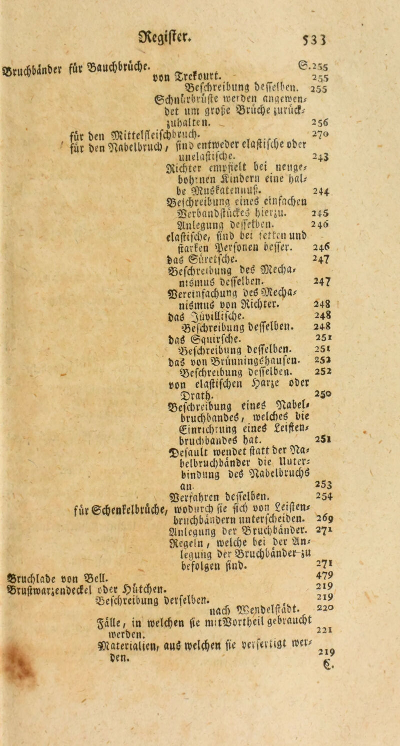 Dvegi|Ter. \ 53} Bcfdweibttng beffelben. ©cbnürlm'itfe tncrt>en anqetvctu bet um gvotie Brüd)e iurücfs jubalten. ^ für bcn ?OittfeIfTctfa>brucI>. ' für benftrtbelbrud)/ fiiiDcntwcberelötfiidjcobcr unelajitfcbe. Siebter cmpfictt bei neuge* bob-uen Äinbcm eine j)«U be Muöfatennup. 0.255 255 255 23ejd)reibung eines einfachen 5Serbaiib(füde-j hierin. 256 270 2+3 244 245 240 Anlegung bcjfetben. elftfHfcbe, fi'nb bei tettenunb jtarfen ^evfoneu beffer. baö 0tu’ctfcf)e. 33cfd)re(bung bei; Metfja* nsemuö bciTelbcm ^ ?ßeretnfad)ung beö Mecba/ niämutf oon Ütidjter. baö 3ubiUild)e. ^ „ Befcbreibung befielben. baö ©quirfefte. Beitreibung beffelbcn. baS oon Brünningtfbaufcn. - Bcfdn’etbung beileibe«. oon elaftifd)cn 5parjc ober $>rati). t $5efct)veibung eine* ^ftabeu brudjbanbeö / weite*? bie Binridnung eine$ £eifferu bruebbanbeö bat. ©cfrtult wenbet ftatt ber belbrud)banber bic lluters binbung bcö Sftabelbrutö an fßcvfabrcn bcffclben. für©tenfelbrfit*, woburtite ftc6 oon £etflen* bruebbanbern unter|d)etben. 269 Slnlcgung ber Brucbbanber. 271 SHeacln , weite bei ber 2tn* legung ber Brud)banbenu befolgen ftnt). Brucblßbe eon Bell. Bruftioarienbecfel ober Ipütdjen. Beitreibung berfelbcn. urtef) tEe^elffabt. ^aUe, in weiten fie niu&ortbcil gebraucht werben. Materialien, auö weiten fie bevfeMflt wer* b 246 2+7 247 248 248 248 25i 251 252 252 250 25l 253 254 271 479 219 219 220 221