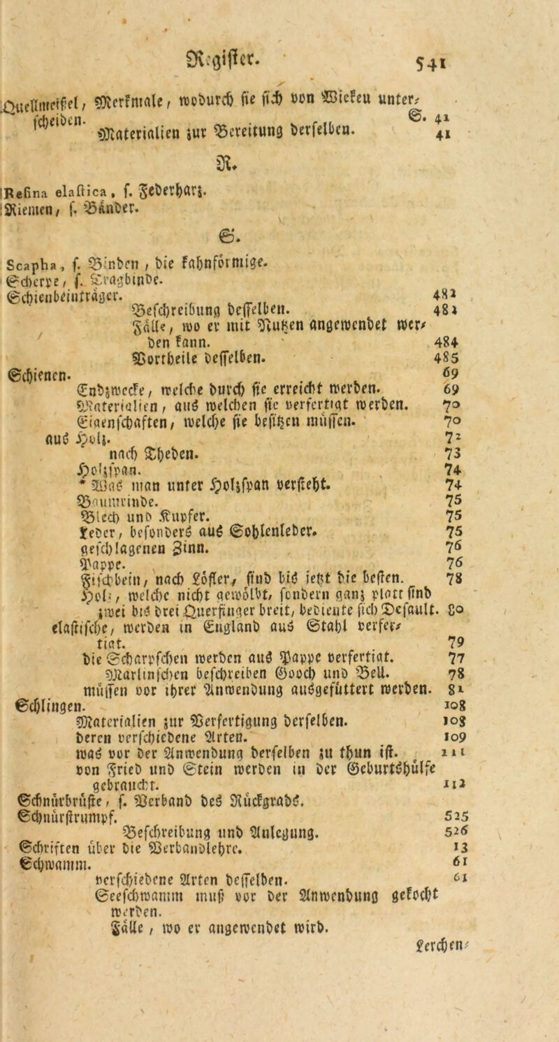 9\:#cr. • ^cfltuciH, McrFmale, woburch fie fich oon ©icfeu unter# ItDeibui. ^fltcr|aljcn 4jUC <gcvejmng berfelbcn. 41 IRefina elaftica. f. 5efcerl)ÖV$. :«Kiemen, f. ’Sanber. e. Scapha, f. 23;nbcn , t)ie Fabnformige. ©cherpe, f. fcragbin&e. ©ctienbeintragcr. *sj Q$efcbreibung befielben. 48) Scül? f wo er mit Vufcen «ngewenbet wer/ ben Faun. ' 484 Vorrbeile beffelben. 485 ©ebienen- # .A . 69 (EnbswecFe, welche btircft fte erreicht werben. 69 Materialien, au$ welchen fie »erfcrtiqt werben. 70 Gciaenfcbaften, welche fie beft^en muffen. 70 am? i?ali- 72 nach ftb^en. 73 ypeljfpan. 74 * SEOflö man unter Jjoljfpött perftebt. 7+ 23aumrinbe. 75 QMech unc» Tupfer. 75 Jeher, befonberö auS ©oblenleber. 75 gefcblagrnen Sinn. 75 Vappe. 75 §ifcbbein, nach £of!er, fttib b,iö iefct bie betfen. 78 ipoli, welche nicht gewölbt, fenbern gan$ platt fmb jwei bt4 brei Querfluger breit, bedeute fiel) gefault. Co elajfifche, werben in ©uglanb au» ©tabl rerfeiv tiat. . 7 9 bie ©charpfchen werben auS $appe oerfertiat. 77 Marltnfchcn befebreiben 0oocb unb Q5ell. 78 trtüiTen oor ihrer Tlnwenbung auögefuttert werben. s* ©d)lingen. 108 Materialien gur Verfertigung berfelbcn. 10g beren perfchiebene Wirten. 109 wa3 »or Der Slnwenbuna berfelben nt thun ijf. 1*1 »on Srieb unb ©tein werben in ber 0eburti?hulfe gebraucht. ©ebnürbrufte, f. Vcrbanb be$ S'lücfgrabi’, ©chnurjirumpf. 525 $5efchreibung unb Anlegung. 526 Schriften über bte Verbanölehrc. *3 Schwamm. 61 ucrfchiebene 2Irfcn beffelben. 61 ©eefchwamm muf? oor ber Slnwcnbung gefocht werben. Salle, wo er angewenbet wirb. Jereben;