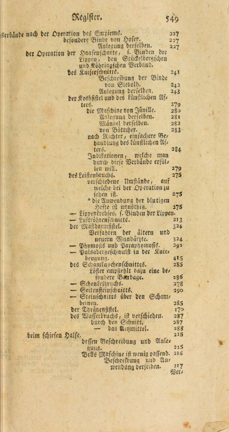 Svcaifrcr* Mdnbe nach her Operation Ui (Entpietiie. 227 be|onbere ‘’-Binbe t>ou ftofcr. 227 Stillegung bcrfelben. 227 Operation ^er ipaafenfdmrte, f.JBinben her fcippcu/ Den ©tütfelbergfdjen unb tfobringfcljen SSetbanb. tcö Äflifecfcbnitn?. . 241 ^efd)vcibun<! Der IBinbc pon ©iebslb. 242 Stnlegung öerfelben. _ 243 Der^otbfüfiel unb beö funfHic&en Stf* teci. 279 Die 50?afd>inc t>on 3u»tue. 280 , Stntef.ung berfelben. 281 SOldnael berfelben. 282 pen Böttcher. 283 nocl) Siebter, einfachere feanoluJig Ui tünftlidjen 3lf> terö. 234 3nbiFfttionen, welche man tnrrci) biefe ^ßcrbdnbe erfüll len will. 279 tje3£ei|tenbrud)$. c 275 perfd)iebene ttwffdnbe, auf welche bei bet 0petatten&u (eben ift 275 * bie Stwpenbung Der blutigen ioefte ijt unnbtbig. 275 — £ippetm'cbfe0, f. Q5inöen Der Sippen- — £uftr6öreflfcbnict6. 213 Der sföaftbarmfiflel. 32+ söerföljfen Der altern unb neuern 05>iinbdr$tc. 524 — $b»ntoü$ unb SiavapijpmcfTi?. 292 — ^ulöabergefcöipulft in Der Änie* beugung. 415 t>e£ ©cbam£ntfd)cnfd)nitteö. 285 £6fler empfiehlt ba$u eine U* fonbere ^fflibage. 286 — ©cben£elbvttd)6. 278 — ©eitenlicinfd?nitt$. 290 — ©teinfebnittö über Den ©djattt? beineu. 285 Der Hbvdnenfiftcl. 17° bei 28affeifctuch$/ iff Perfdjiebe«. 287 Durch ben ©d)nitt. 387 — baö SUßwittel. 288 beim fdjiefen £alfe. r 215 helfen $3efcl)reibttng unb 5tnU* gung. 2i5 IBellg SKftfcbme ift wenig palfenb. 215 tBefcfrrefbung unb Sn? jvenbüng berfeiben. ?'7 wer* -6