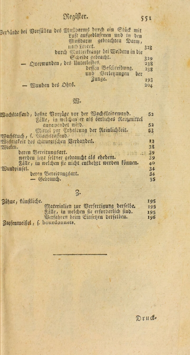 / SS1 ZMnU bei Verfalle» beö sBiaßixnrniö b«rd» ein (£fuc! mit tufr aufgeblafcnen unb in ben splafibatitt gebrachteil ©arm, na:b ieurct. burd) Mutcerteanje bei UBeibern in bie e’ajcib« gebracht. — öuerwunben, bed Unterleiber. beffen Befcnretbung. imö Verlegungen ber 3«nge. — Suuben bed £>hrd. 323 329 238 238 193 204 S8ad)dtaffaib / befat Vorjüßc »ot ber Söacfcdlefoewanb. 52 galle, in melden er a!d örtliches Siei^nittel aunewenbet wirb. > 52 spltttel jur Erhaltung ber SXeinlidjfeit. 53 :V?adjdtucf) , (. B3acbdtaftend- SBicfmgfett bed cbirurgifd)en Verbanbed. 12 ISSiefen. 38 beren Bereitungsart. , 39 werben jet<t feltner gebraust ald ebebem. c 39 Salle, in weichen fte nicht entbehrt werben fonnen. 40 SBunbpinfel. 34- beren Bereitungsart. 34 — ©ebrauch- 3S . 1 < 3ä&ne, fünftlicbe. . . ^ *95 Materialien jur Verfertigung berfelbe. 195 Salle, in welchen fte erfordernd) fmb. 195 Verfahren beim Sinfeljen berfelben. 196 Sftpfenmeit’d i f- bourdoimets. £> x u cf*