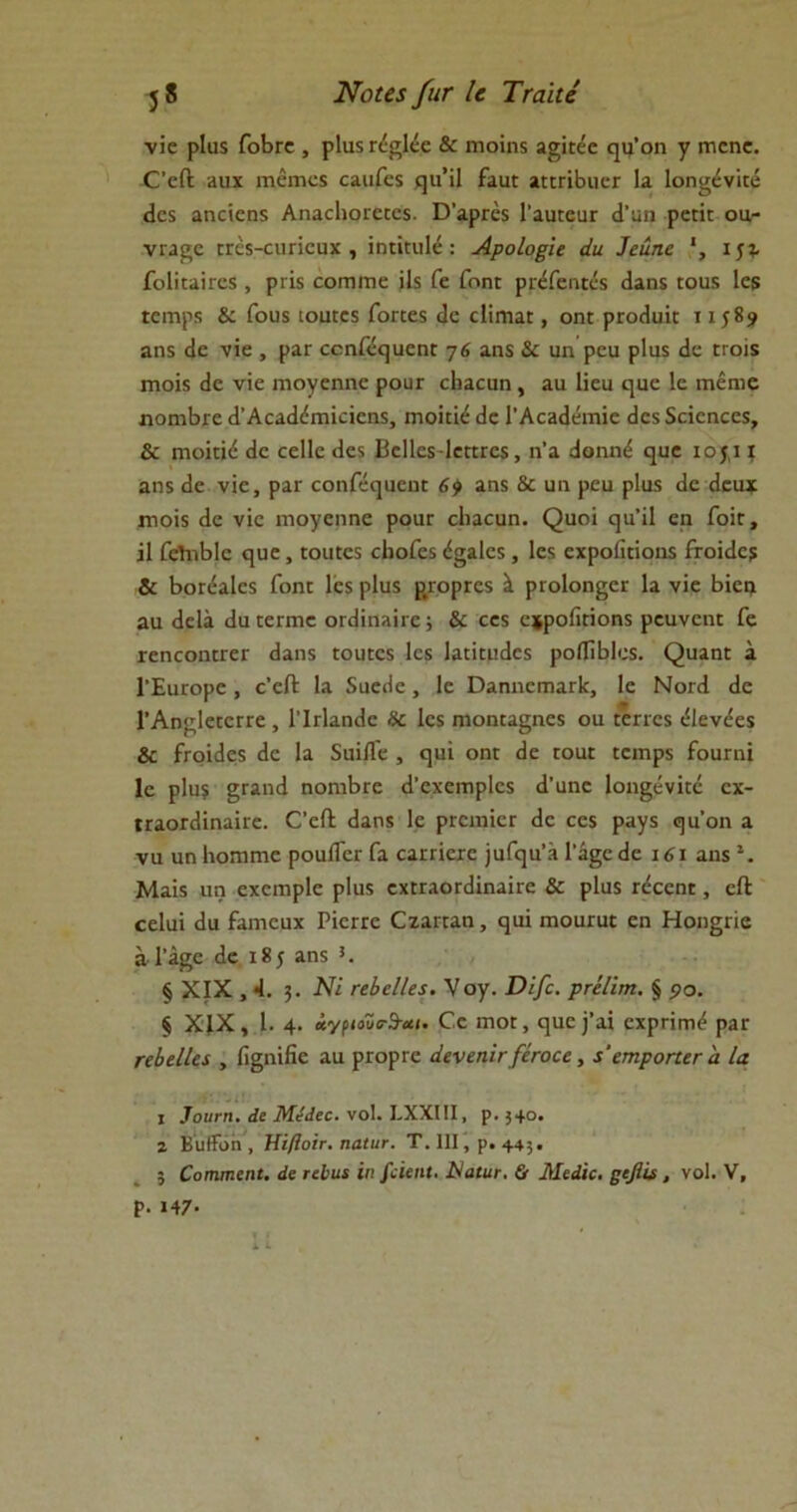 νΐε ρΙα$ ΓοΒεε , ρΐαχ Γ^ΐέε & ιτιοΐηχ α§ΪΕεε (]θ’οη γ Γηεηε. Ο'εΩ: ϋιιχ ιηειηεχ εααΓεχ ηιΓίΙ ίααΓ ΐΕΕπΒηεΓ Ια 1οη§ένΪΕε (Ιεχ αηεΐεηχ ΑηαεΙιοιεΕεχ. Ό’αρΓεχ ΓααΕεαε ά'μπ ρεπ: οα- νεα^ε ΕΓεχ-εαποηχ , ϊηπηιΐέ: ΑροΙοξϊε άα Ιεάηε *, ιγζ ΓοΙΪΕαΪΓεχ , ριΐ$ εοπιπιε ΐΐχ Γε Γοηε ρεέΓεηιέχ (Ιαηχ Εοαχ Ιεβ ΓειτιρΒ & Γου$ ιοαΕεχ Γοπεχ (1ε εϋηιαΕ, οπε ρτοίΐϋίε τ ι γ89 αηχ (1ε νΐε , ραι* οοηβ^υεηΓ η6 αηχ & υη ρεα ρΐαχ <1ε εγοϊχ ιτιοΪ5 (1ε νΐε ηιογεηηε ροϋΓ εΐιαεαη, αα Ιίεα ηαε 1ε Γηέηιε ηοηιΐηε (ΓΑεαάίΙιηΐεΐεηχ, ιηοΐεΐέ (1ε ΓΑθ3<1ειηΐε (Ιεχδεΐεηεεχ, 6 ηιοΪΕΪ(1 (1ε εεΐΐε (Ιεχ ΒεΙΙεχ-ΙεΕΕΓΟχ, η’α (Ιοηηέ εριε 10511 αηχ <3ε νΐε, ραΓ εοηΓε(]αεηΕ 6? αηχ & υα ρεα ρ1υ$ <1ε (ίεαχ 1ΏΟΪ5 (1ε νΐε ηιογεηηε ροαε εΐιαεαη. (^αοΐ ηιι’ΐΐ εη Γοϊγ, 11 ΓεϊηΒΙε ηαε, ΕοαΕεχ εΙιοΓεχ έ§α1εχ, Ιεχ εχροίΪΕΐοηχ ίτοΐείε^ & ΒοΓεαΙεχ Γοπε Ιεχ ρΐιιχ ρ,ιορΓΟΧ ^ ρτοΐοηςεί Ια νΐε Βΐεμ αιι (Ιείά (Ια ΕεΓπιε οπίηιαΐιο; & εεχ ε*ροΓΐΕΪοηχ ρεανεηι Γε ΓεηεοηΕΐεΓ (Ιαηχ εοοεοχ Ιεχ ΙαΕίΕΐκΙεχ ροίΙΐΒΙοχ. (^)ααηΕ α 1’ΕαΓορε, ε’είΐ Ια δαεΛε, 1ε ΌαηηεΓηαΓίε, 1ε Νογ(1 (1ε ΙΆηίζΙεΕεΓΓε , Γΐεΐαηίΐε & Ιεχ ηιοηΕα§ηεχ οα Εεπεχ (ίΐεν^εχ & ίτοΐ<1εχ (1ε Ια δαΐίΓε , ηαΐ οπγ (1ε Γοα: Εειηρχ Γοαπιΐ 1ε ρ1α$ §Γαικ1 ηοηιΒίε (1’εχειηρΐεχ (Γαηε Ιοη^ένίΕε εχ- ΓΓαοΓ(1ΐηαΪΕε. Ο’είΙ (Ιαηχ 1ε ριεηιίεΓ (1ε εεχ ραγχ «]α’οη α να αη Ηοπιιηε ροαίΓεε Γα εαιπεΓε )αΓ(]α’ά Γά§ε <1ε ιίι αηχχ. Μαΐχ αη εχειηρίε ρΐαχ εχΕΓαοΓ(1ϊηαΪΓε & ρΐαχ Γεεεηε, οΛ εεΐαί (Ια Γαηιεαχ Ρΐεπε ^ζα^Γαη, (}αΐ ιηοαΓαε εη Ηοη§πβ α. Γα^ε (1ε 185 ϊη5 3· § XIX ,4.3· Νϊ εείε/Ιε*. \ογ. Όΐβ. ρήΐίτη. § <?ο. § XIX, 1. 4· «νριοϋΰ-5-αι. €ε πιογ, (]ηε]’αΐ εχρηπι^ ραε τεΙεΙΙε* , ίΐ§ηΐΗε αα ρΓοριε άενεηΐΓ/ενοεε, $'ετηροηεε α Ια ι Ιοιιτη. ά( Μέάεε. νοί. Ι-ΧΧΙΙΙ, ρ. }4°· ι Βυβοή, Ήΐβοπ. ηαίιιτ. Τ. III, ρ. 443· 5 Οοηιηεηΐ. άε τεΐια ϊη βίειιΐ. Ναΐαι-, & Μεάκ. ριβίί, νοί. V, ρ. Ι47·