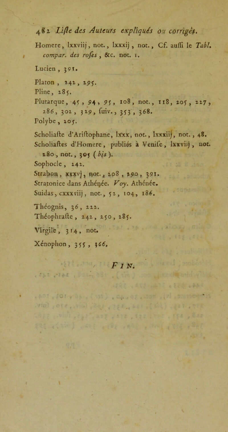 482· ί- 'ιβε άα Αηίειιπ (χρΓιηαέί ον οοίήββί. Ηοιηετε, Ιχχνϋ], ποε., Ιχχχϊ] , ποε., (3Γ. ϊαίΐΐ Ιο ΤαίΙ, ι εοτηρατ. ίε$ νόβα , &ε. ηοΕ. ι. Ριιαεη , $91. ΡΐίΕοη , 142 > ΐί> Ρΐϊηε, ι8$. ΡΐυιαΓ^αε, 4Ϊ . 5>4> 5>ί, ιο8 , ηοί., ιι8, ιοί, ιΐ7, ι8ί, 3οι ,319> Γαΐν., 3Π , 368· ΡοΙ^Βε , ίο;. δεΗοϋαΙΙε (Ι’ΑπίΙορΗαηε, Ιχχχ, ηοϋ., Ιχχχϋ), ηοΕ. , 48. δεΗοϋιΛεχ ίΓΗοιηετε , ρυβίΐβϊ 3 νεηίΓε, Ιχχνϊ)), ποε. ι8ο , ηοΕ., 3°ί ( Η* )· δορίιοοίε , ΐ4ΐ. 5π·αβοη, χχχν), ηοί., ιρ8 , 190» 391. δΕΓαιοηΐεε ι1αη$ ΑιΗέΐ)έε. Υογ. Αιΐιίηέε. δαίϋαχ, οχχχτϋ], ποε., 51, 104, ι86. Τΐιέο§ηί$, 36 , ιιι. ΤΗέορ1η·α(Ιε , 142 > ι^ο, 283. νίτ^ίΐε , 3γ4. ποε. ΧέηορΙιοη , 3ίί > 5^, Ρ I Ν.