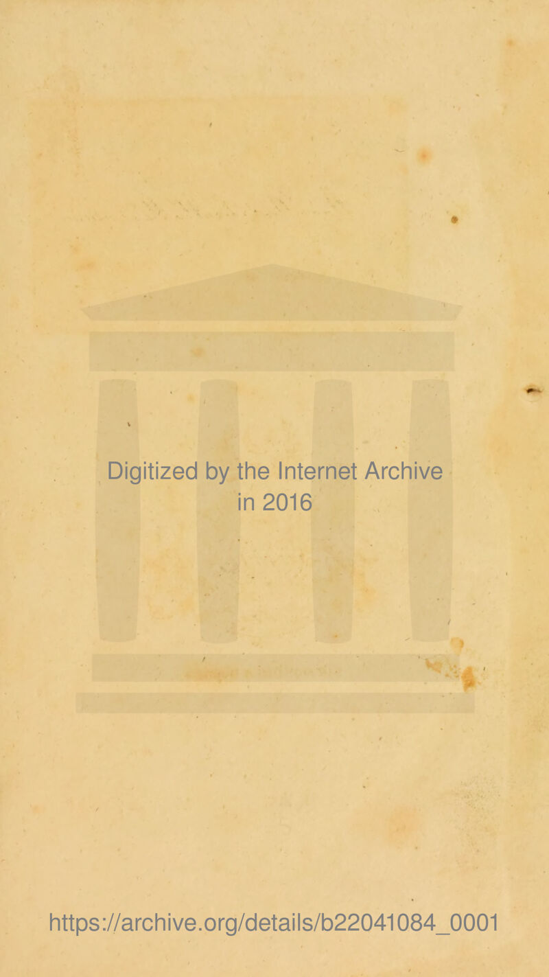 I t '*) V . ' • 1* • Digitized by the Internet Archive in 2016 . f https://archive.Org/details/b22041084_0001