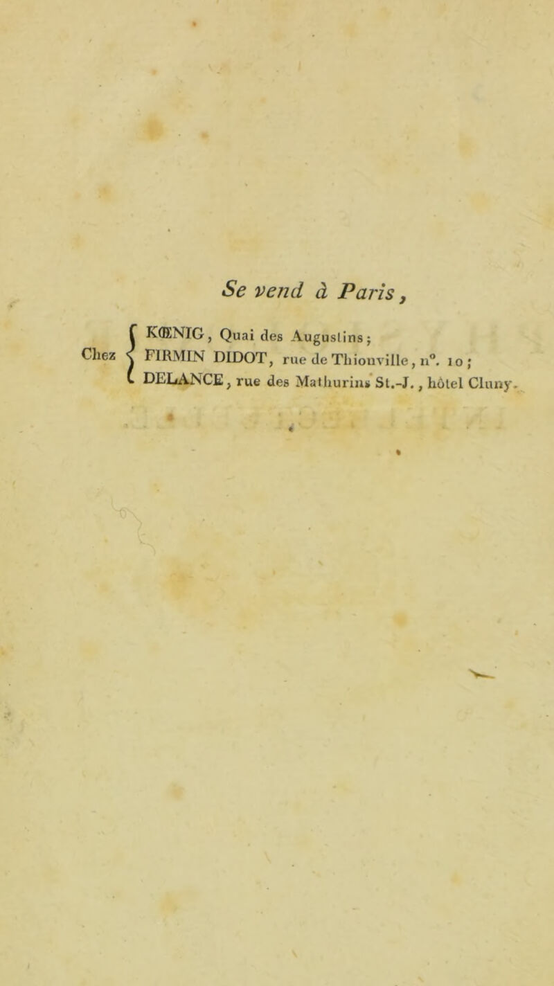 Se vend à Paris, f R(H1NIG, Quai des Auguslins; Chez \ FIRMIN DIDOT, rue de Thiouville, u“. lo; C DELANCE, rue des Mathurius St.-J., hôtel Cluny. -0-.