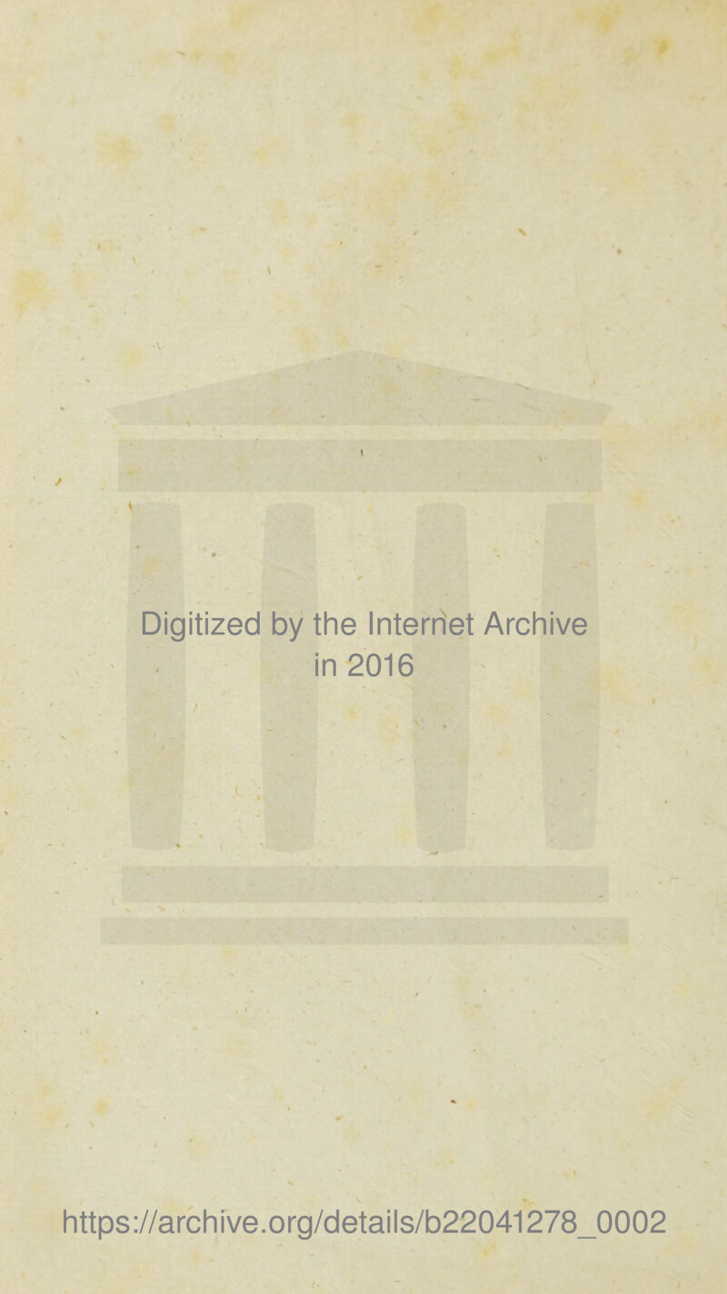 \ A -/ • * Digitized by the Internet Archive in 2016 V https://archive.org/details/b22041278_0002