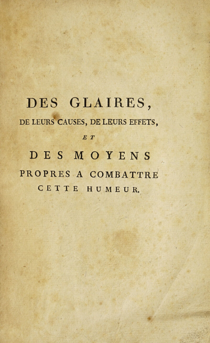 DES GLAIRES, DE LEURS CAUSES, DE LEURS EFFETS, E T DES MOYENS PROPRES A COMBATTRE CETTE HUMEUR.