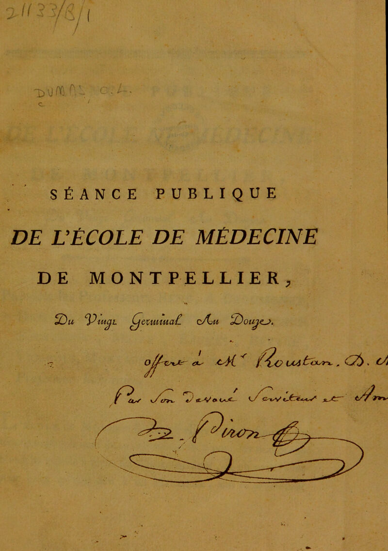 O: c . ■ ^ * SÉANCE PUBLIQUE DE rÉCOLE DE MÉDECINE DE MONTPELLIER, H