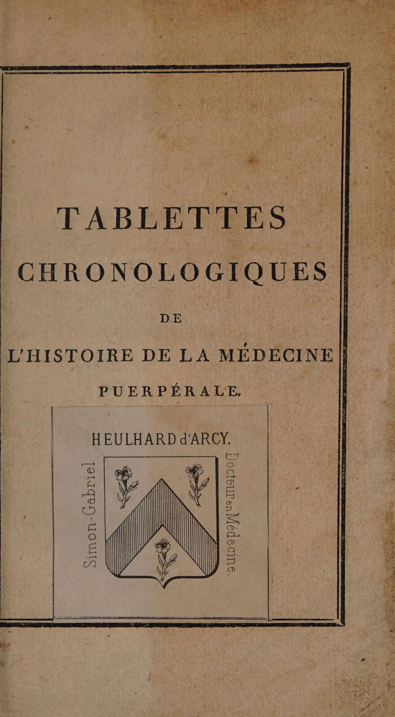 TABLET TES. CHRONOLOGIQUES DE L'HISTOIRE DE LA MÉDECINE | PUERPÉRALE. HEULHARD d'ARCY Simon-Gabriel ‘gULapI eIN2)20T ?