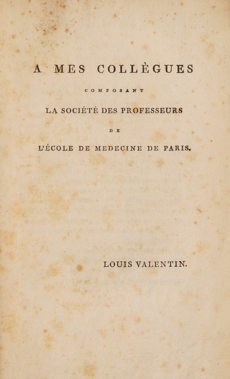 sa) JE: TER NT &amp; LE ie M ÿ d à TA 4 Pre + # + : à Re: ; LL ME $ CE SE € OM POS A N T LA SOCIÉTÉ DES PROFESSEURS D E + ’HCOLE DE MÉDECINE DE PARIS. # LOUIS VALENTIN.