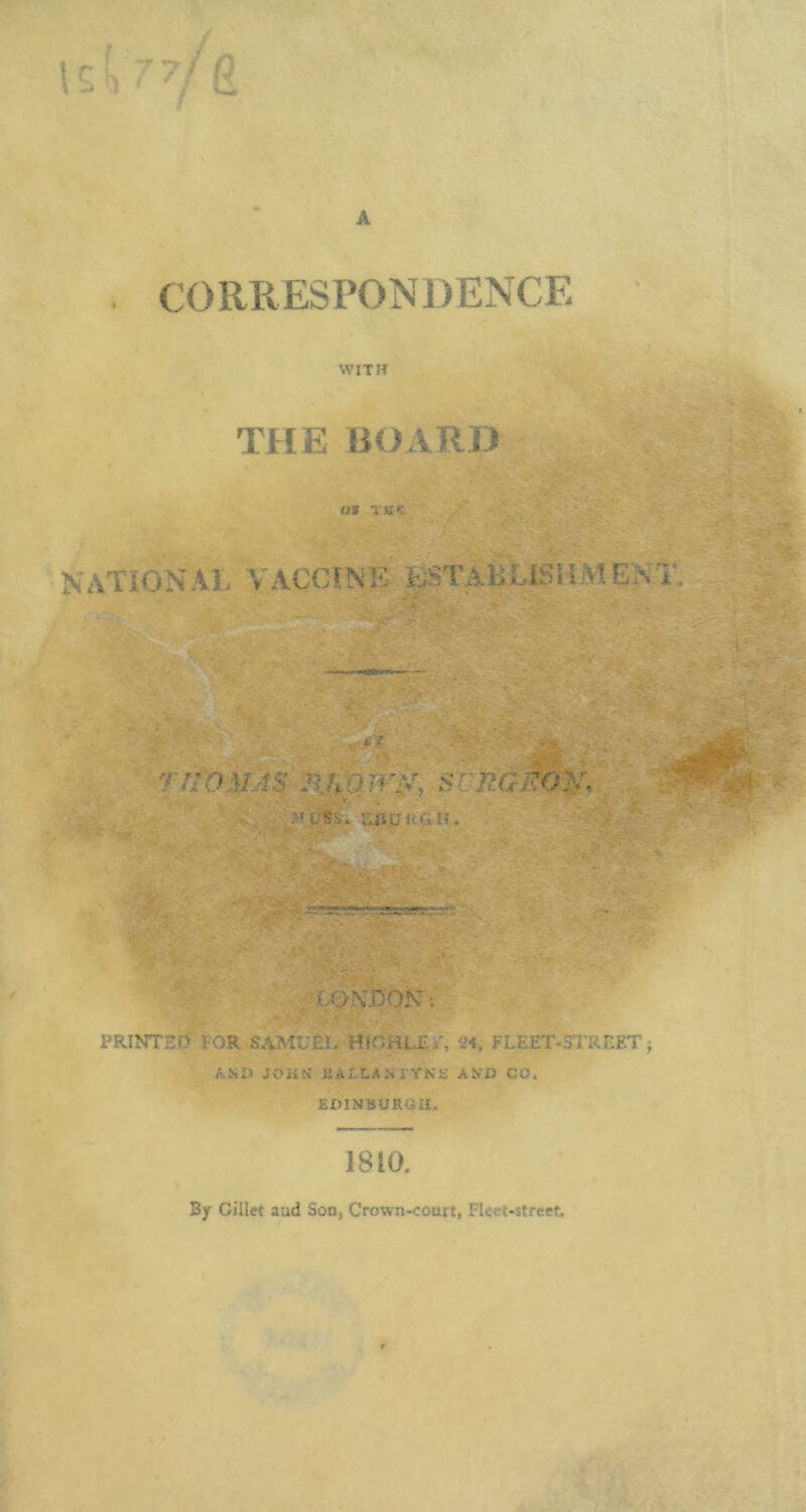 / A . COllRESPONDENCE WITH THE BOARD ui Tue NATIONAL VACCINE pTALLKHMENT -- X tfc .v rnoijAs sunaitoy. M UtS* UJICK&H. > ' -4ft . ‘gr-igaaitt .. . ^ :LOIS^ON; PRINTED FOR SAMUEL HICHLE/, 24, FLEET-STREET j AND JOHN BALLANryNE AND CO. EDINBURGH. 1810. By Gillet aad Son, Crown-court, Fleet-street,