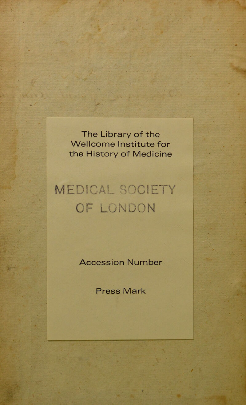 The Library of the Wellcome Institute for the History of Medicine MEDICAL SOCIETY OF LONDON Accession Number