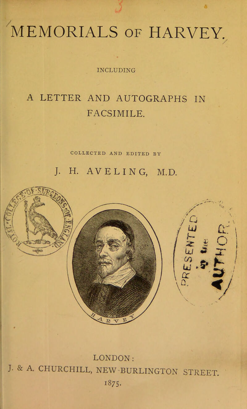 / * INCLUDING A LETTER AND AUTOGRAPHS IN FACSIMILE. COLLECTED AND EDITED BY J. H. AVELING, M.D. LONDON: J. & A. CHURCHILL, NEW BURLINGTON STREET. 1875-