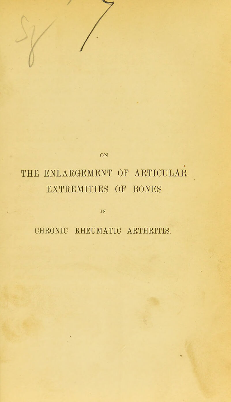 THE ENLARGEMENT OF ARTICULAR EXTREMITIES OF BONES IN CHRONIC RHEUMATIC ARTHRITIS.