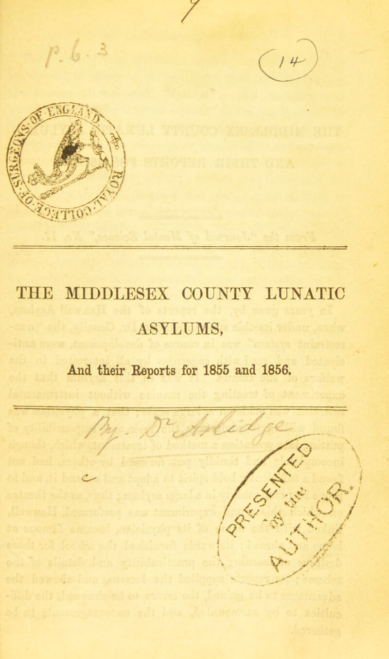 THE MIDDLESEX COUNTY LUNATIC ASYLUMS, And their Reports for 1855 and 1856.