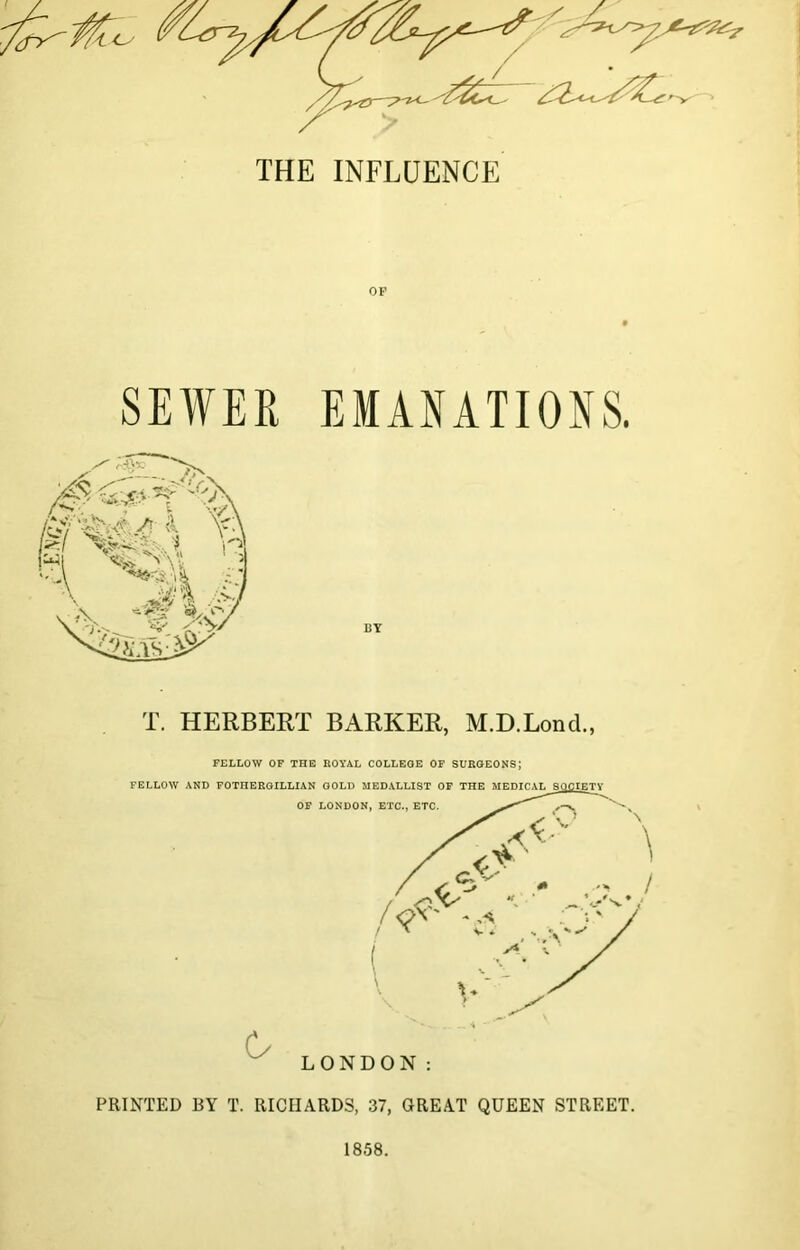 OF EMANATIONS. BY T. HERBERT BARKER, M.D.Lond., FELLOW OF THE ROYAL COLLEGE OF SURGEONS; LONDON: PRINTED BY T. RICHARDS, 37, GREAT QUEEN STREET. SEWER 1858.