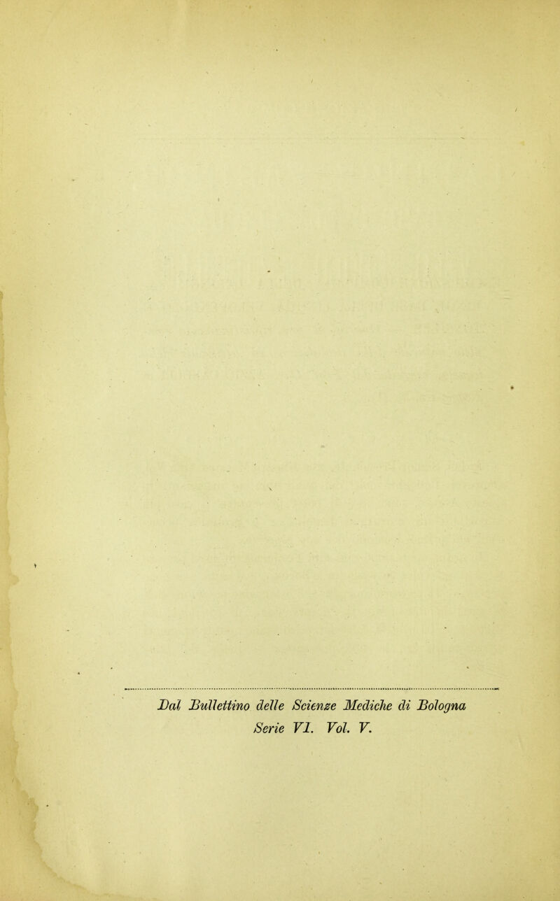 Dal Bulìettino delle Scienze Mediche di Bologna Serie VI. Voi V.