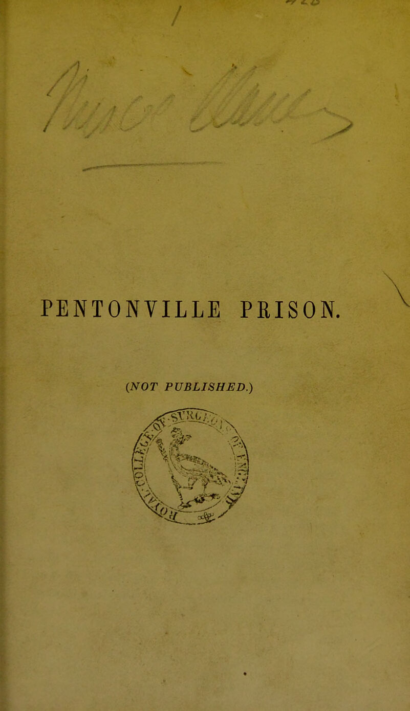 f i .■') PENTONVILLE PRISON. (NOT PUBLISHED.)