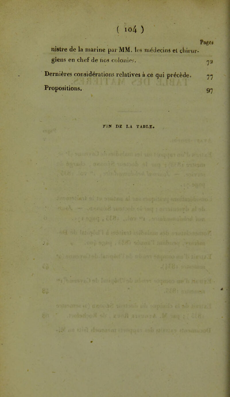 nîsli'e de la liiarlne par MM. les médecins et clurur- giens en chef de nos coloniof. Dernières considérations relatives à ce qui précède. Propositions. FIN DE LA TABLE.