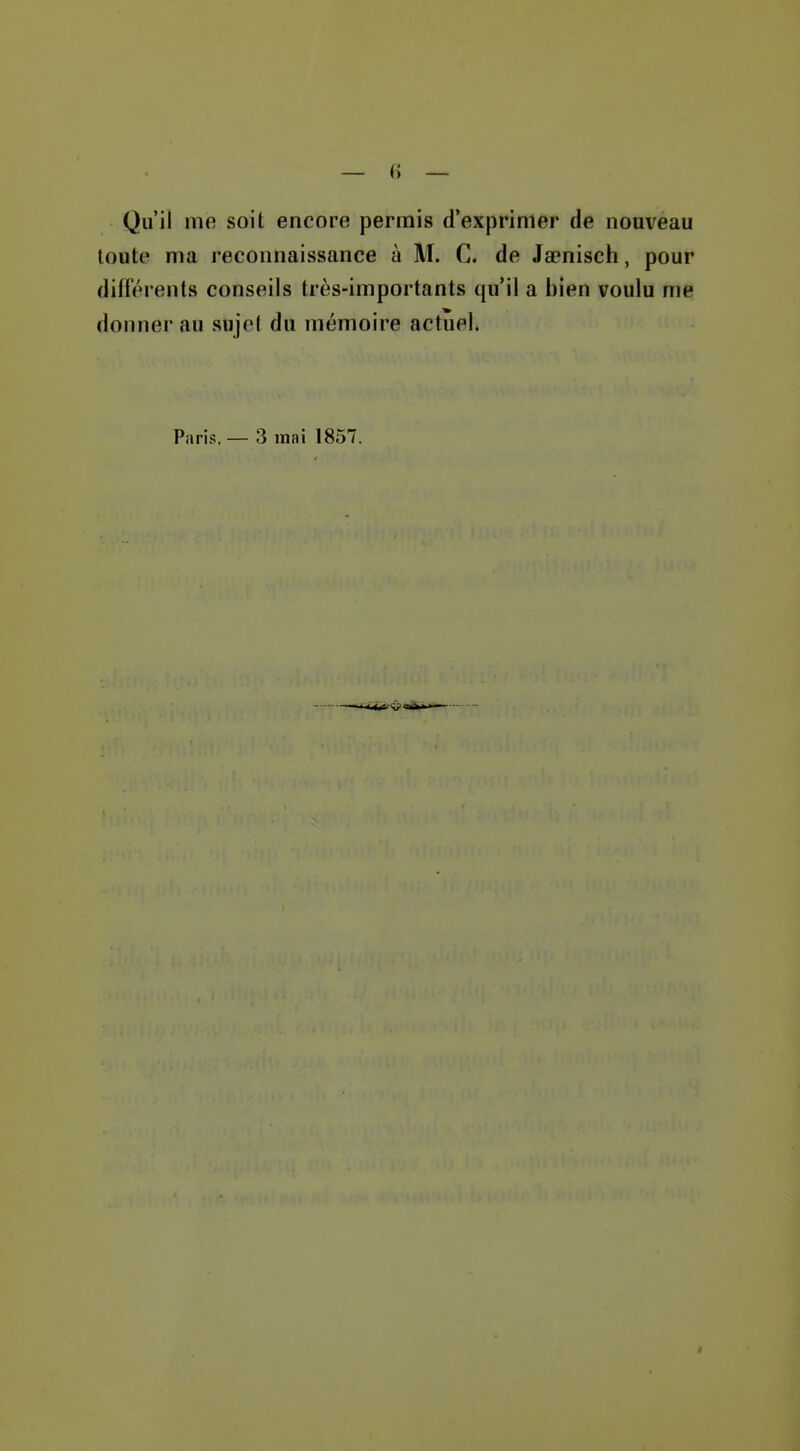 — () — Qu'il me soit encore permis d'exprimer de nouveau toute ma reconnaissance à M. C. de Ja?nisch, pour différents conseils très-importants qu'il a bien voulu me donner au sujet du mémoire actuel.