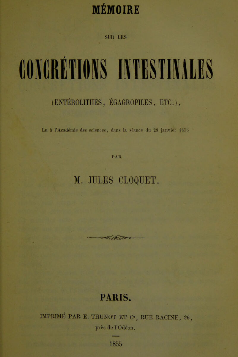 SUR LES mmmn mmmm (ENTÉROLITHES, ÉGAGROPILES, ETC.), Lu à l'Académie des sciences, dans la séance du 29 janvier 1853 PAlî M. JULES CLOOUET. PARIS. IMPRIMÉ PAR E. THUNOT ET C», RUE RACINE, 26, près de l'Odéon. 1855