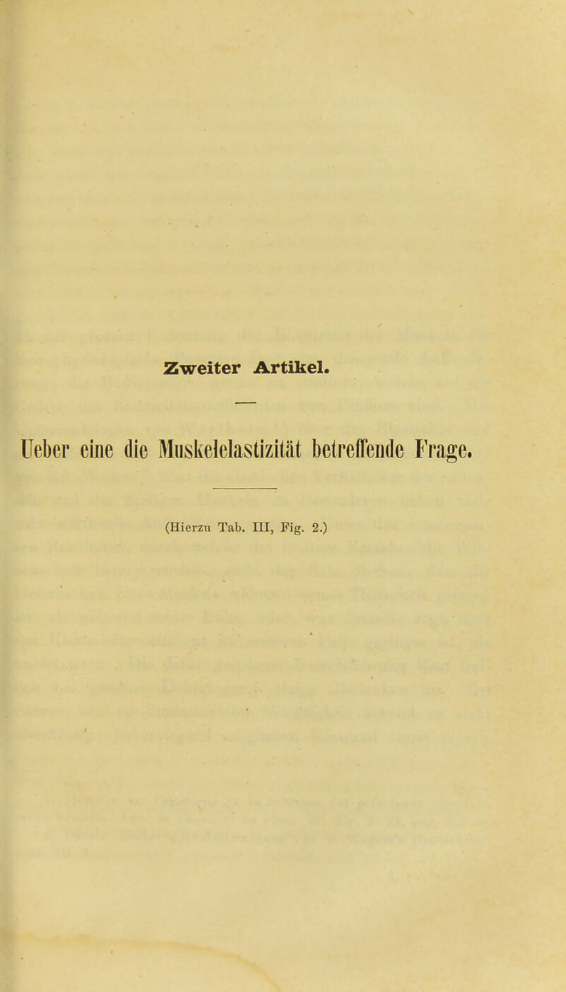 Zweiter Artikel. lieber eine die Musiielelastizität betreffende Frage. (Hierzu Tab. III, Fig. 2.)