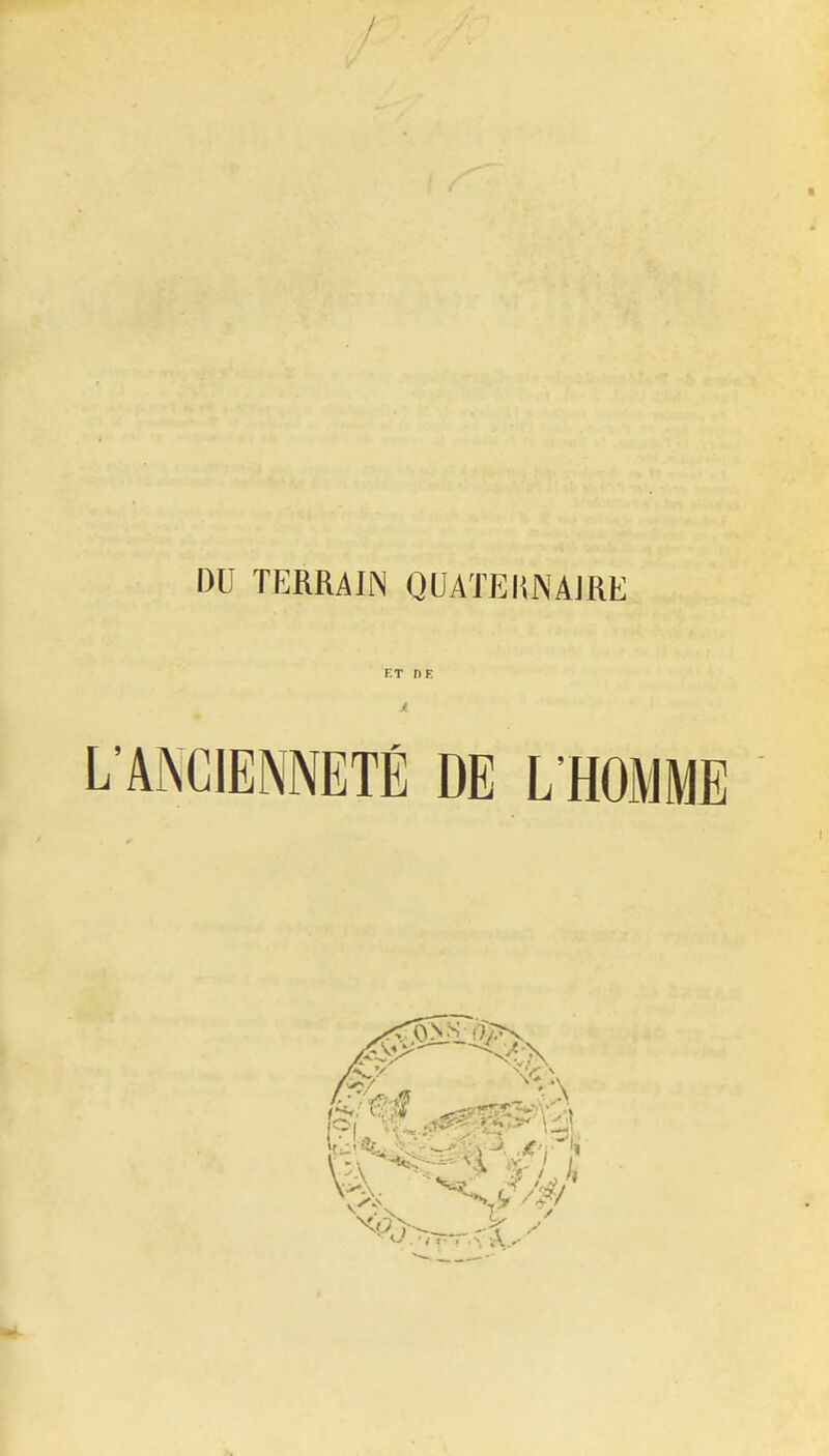 DU TERRAIN QUATEKNAJRE ET DE L'ANCIENNETÉ DE L'HOMME