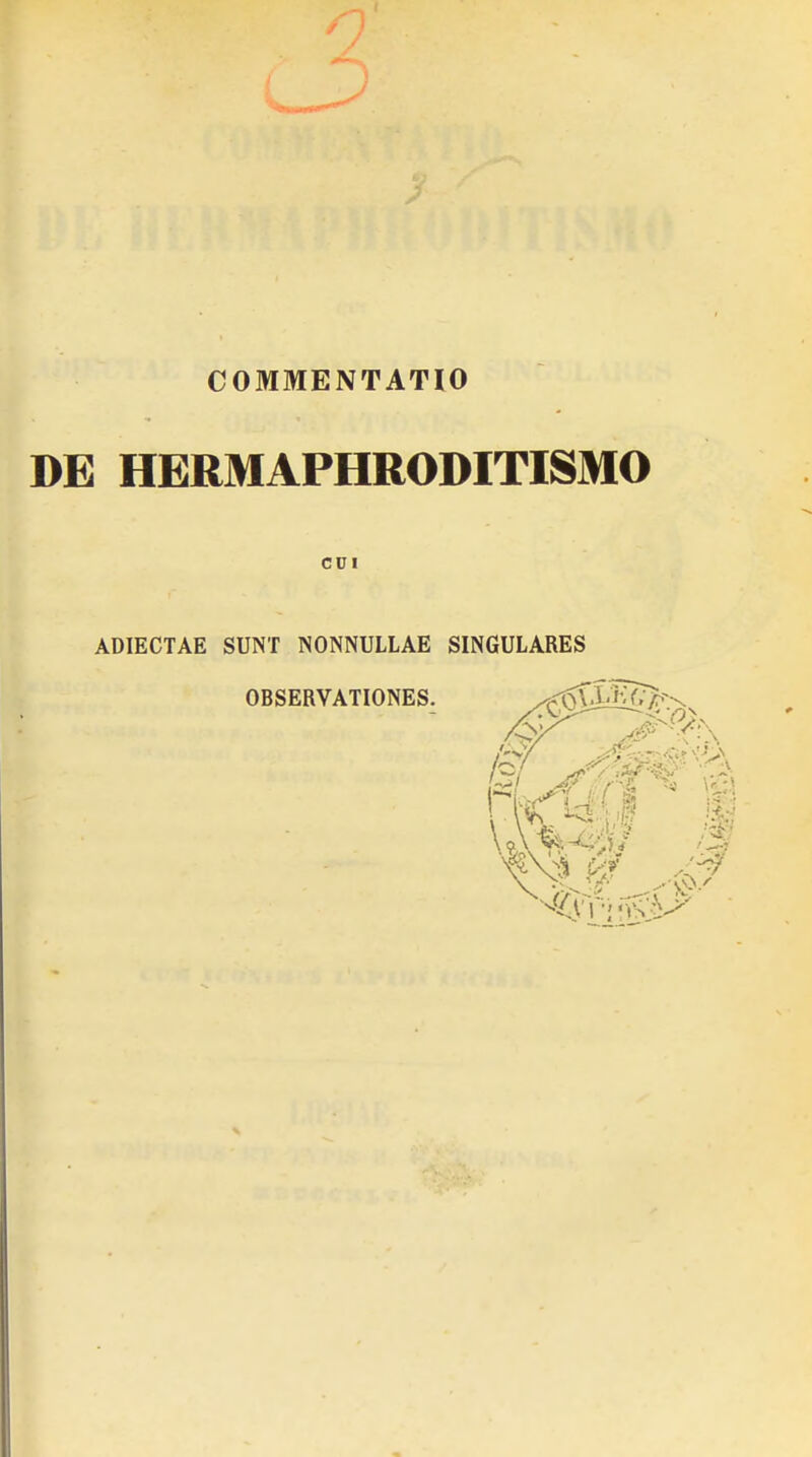 C5 COMMENTATIO DE HERMAPHRODITISMO cui ADIECTAE SUNT NONNULLAE SINGULARES OBSERVATIONES.