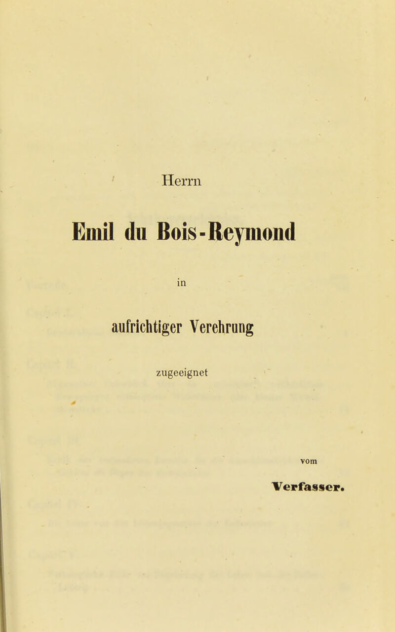 ' Herrn Emil du Bois-Reymond in aufrichtiger Verehrung zugeeignet vom 'Verfa§§er.