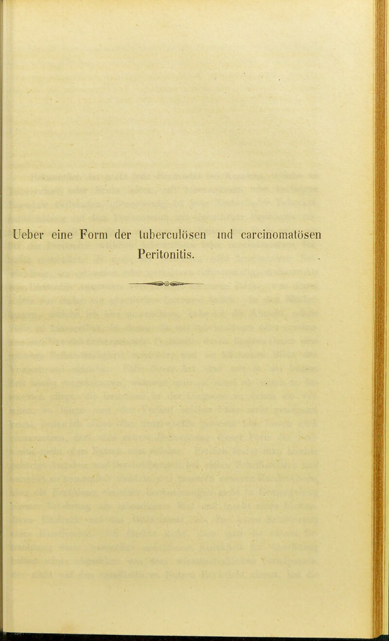 Ueber eine Form der luberculösen ind carcinomatösen Peritonitis.
