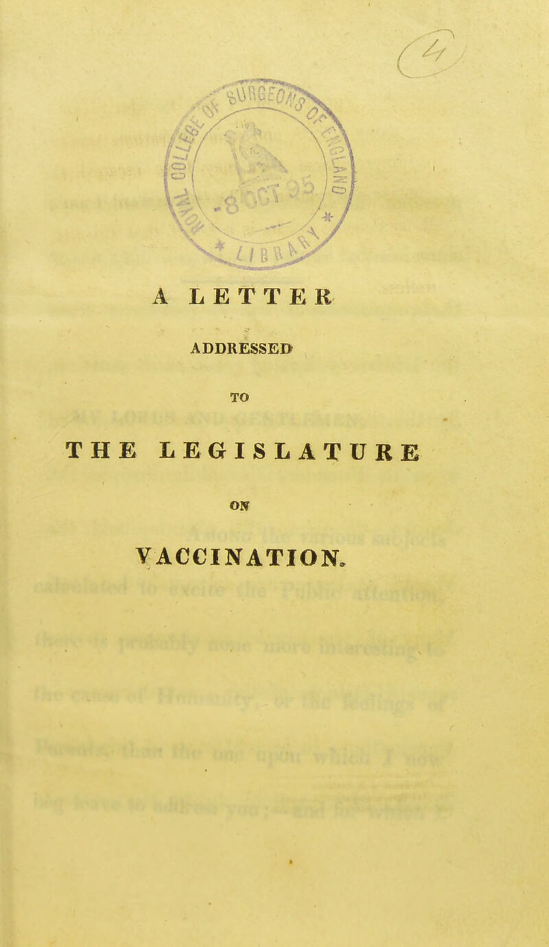 A LETTER ADDRESSED TO THE LEGISLATURE VACCINATION.