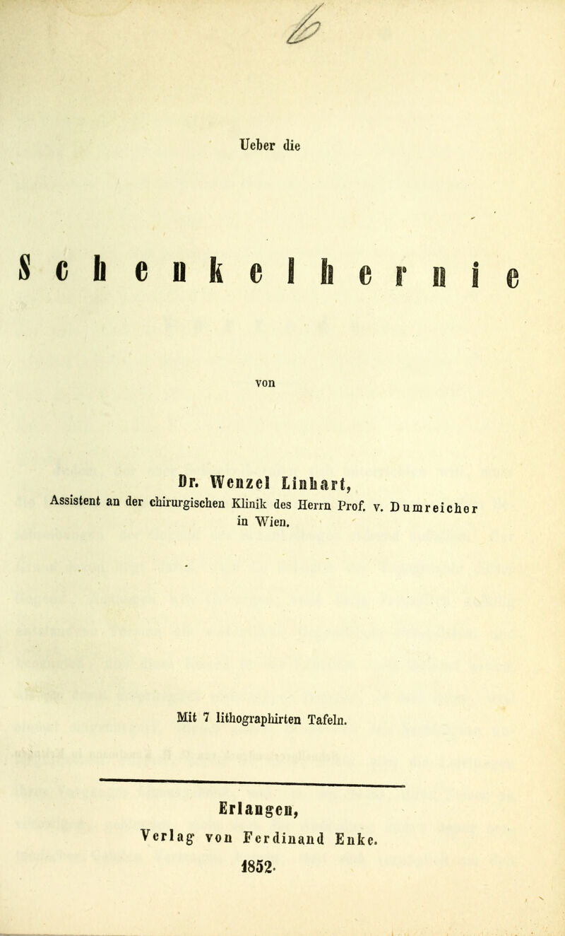 lieber die cheukelliernie von Dr. Wenzel Linliart, Assistent an der chirurgischen Klinik des Herrn Prof. v. D u in Wien. Mit 7 lithographirten Tafeln. Erlangen, Verlag' von Ferdinand Enke. 1852.