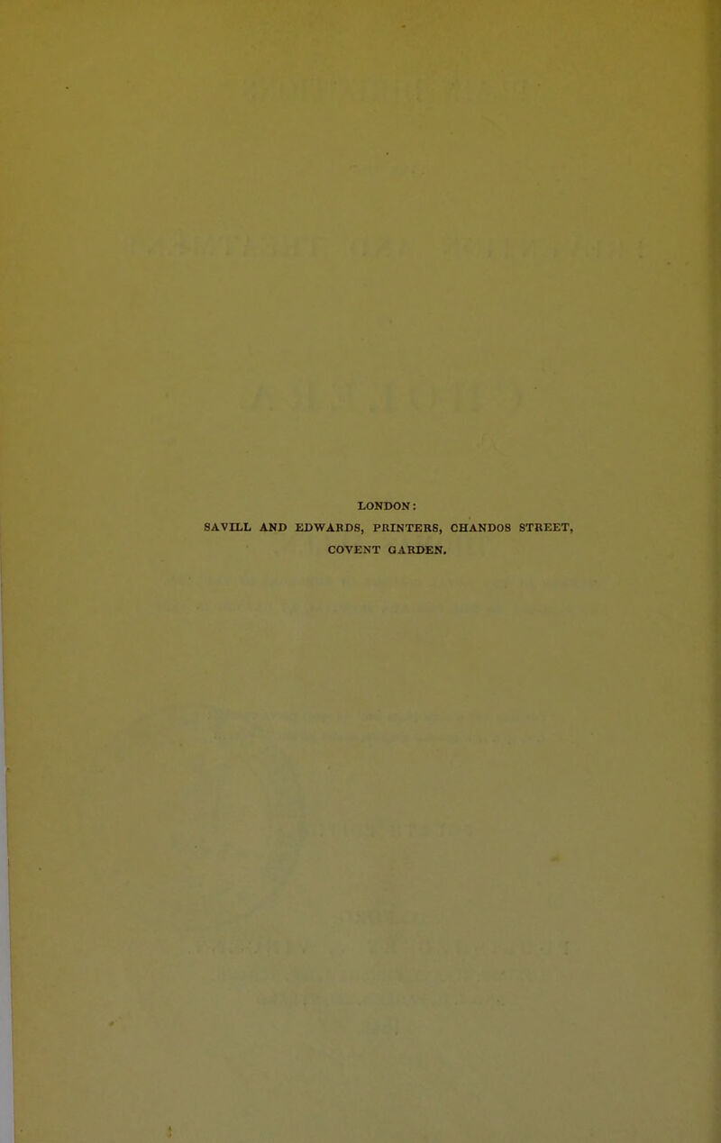 LONDON: SAVILL AND EDWARDS, PRINTERS, CHANDOS STREET, COVENT GARDEN.