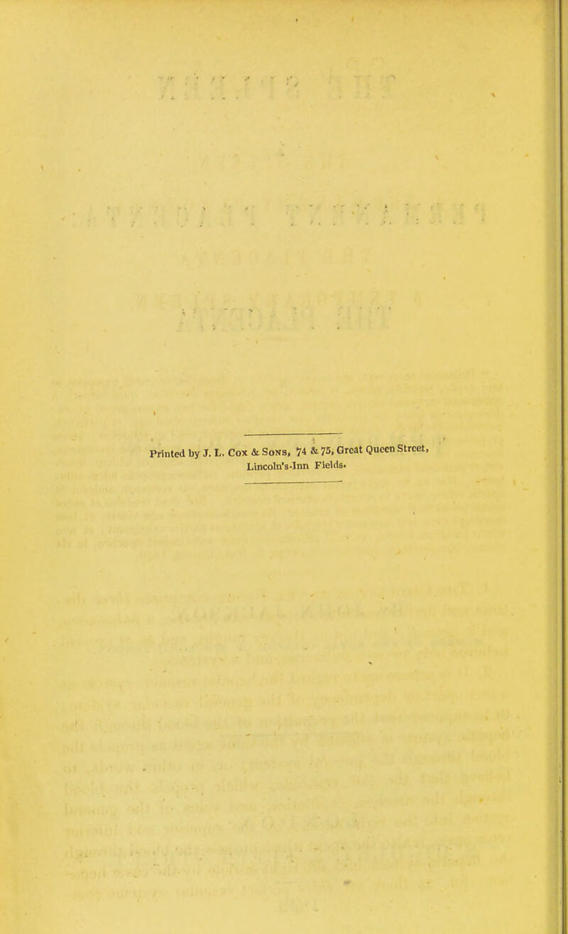 Printed by J. L. Cox & Sons. 74 & 75, Oreat Queen Street, Lincoln's-Inn Fields.