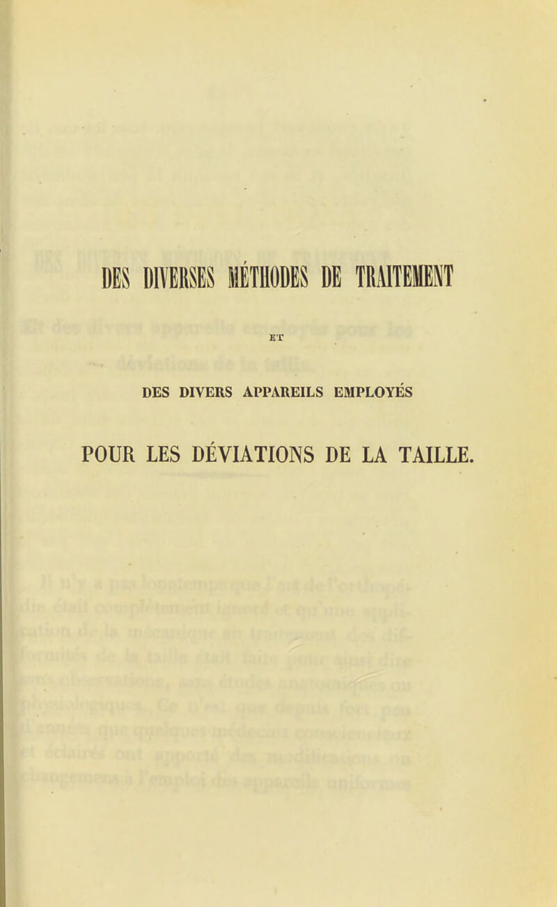 DES DIVERSES MÉTHODES DE TRAlTEHEfiT DES DIVERS APPAREILS EMPLOYÉS POUR LES DÉVIATIONS DE LA TAILLE.